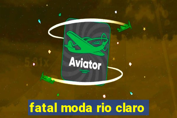fatal moda rio claro